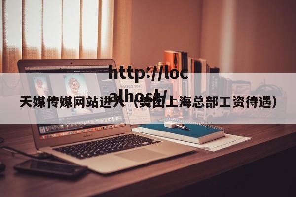 天媒传媒网站进入(美团上海总部工资待遇)