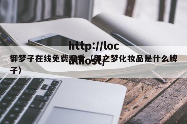 御梦子在线免费观看(御之梦化妆品是什么牌子)