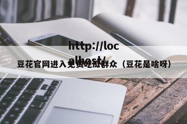豆花官网进入免费吃瓜群众(豆花是啥呀)